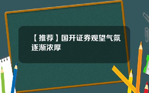 【推荐】国开证券观望气氛逐渐浓厚