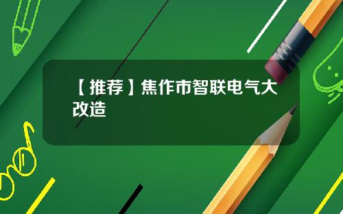 【推荐】焦作市智联电气大改造