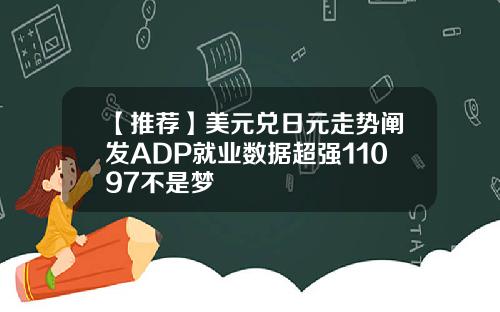 【推荐】美元兑日元走势阐发ADP就业数据超强11097不是梦