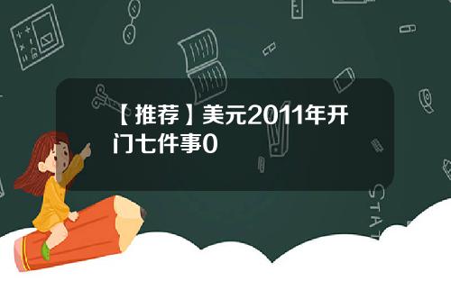 【推荐】美元2011年开门七件事0