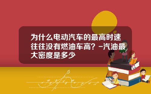 为什么电动汽车的最高时速往往没有燃油车高?-汽油最大密度是多少