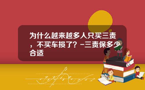 为什么越来越多人只买三责，不买车损了？-三责保多少合适