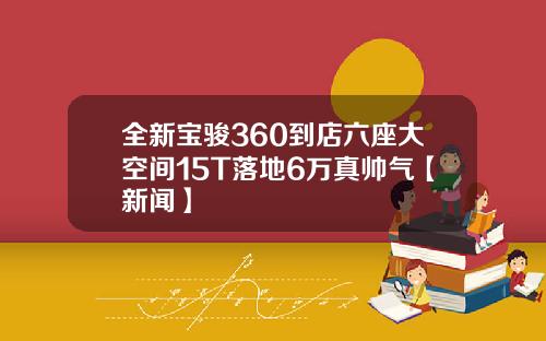 全新宝骏360到店六座大空间15T落地6万真帅气【新闻】
