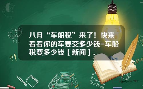 八月“车船税”来了！快来看看你的车要交多少钱-车船税要多少钱【新闻】.