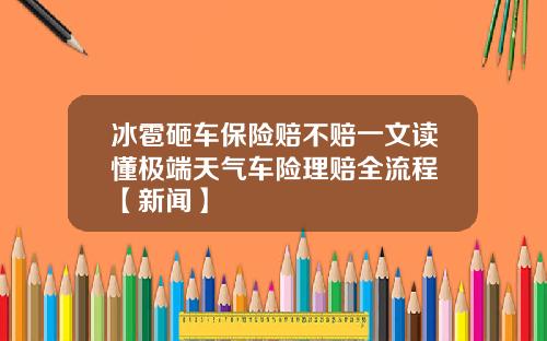冰雹砸车保险赔不赔一文读懂极端天气车险理赔全流程​【新闻】