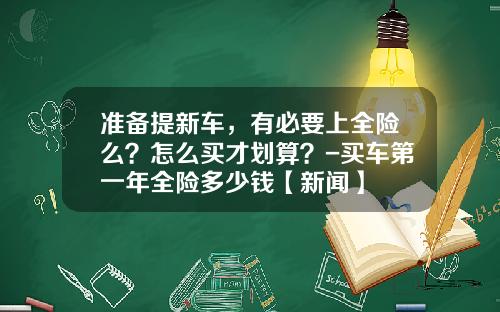 准备提新车，有必要上全险么？怎么买才划算？-买车第一年全险多少钱【新闻】
