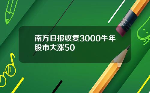 南方日报收复3000牛年股市大涨50