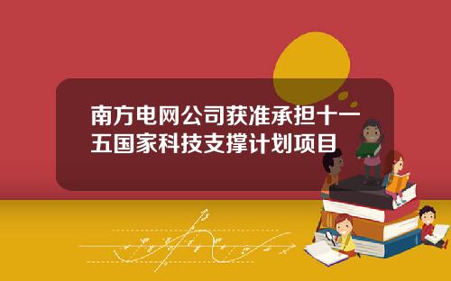南方电网公司获准承担十一五国家科技支撑计划项目