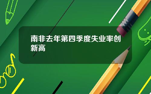 南非去年第四季度失业率创新高