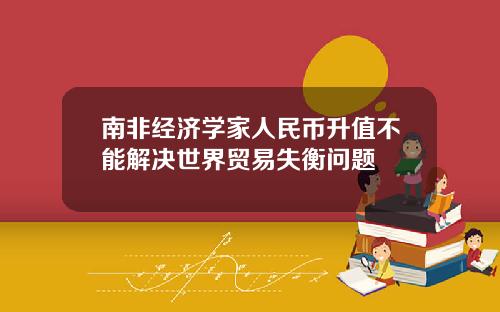 南非经济学家人民币升值不能解决世界贸易失衡问题