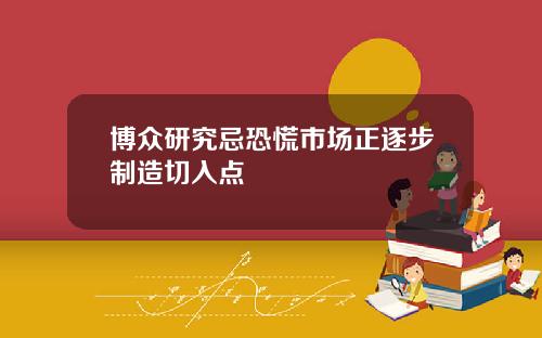 博众研究忌恐慌市场正逐步制造切入点