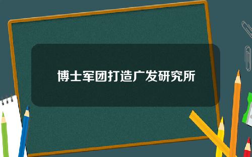 博士军团打造广发研究所