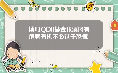 博时QDII基金张溪冈有危就有机不必过于恐慌