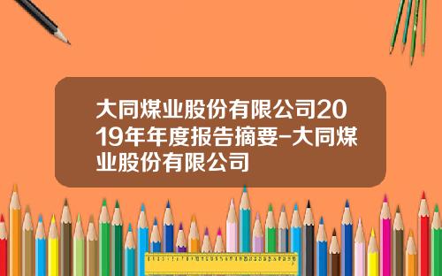 大同煤业股份有限公司2019年年度报告摘要-大同煤业股份有限公司