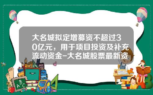 大名城拟定增募资不超过30亿元，用于项目投资及补充流动资金-大名城股票最新资讯