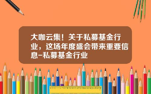 大咖云集！关于私募基金行业，这场年度盛会带来重要信息-私募基金行业
