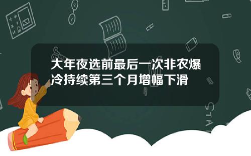 大年夜选前最后一次非农爆冷持续第三个月增幅下滑