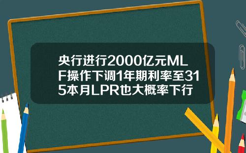 央行进行2000亿元MLF操作下调1年期利率至315本月LPR也大概率下行