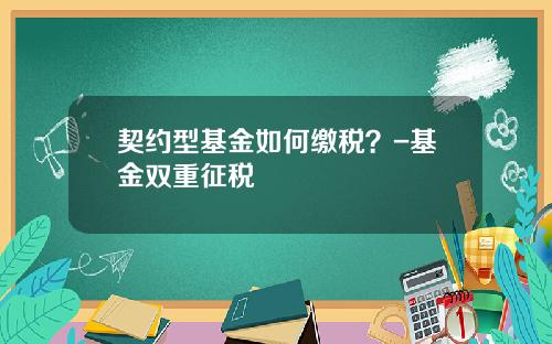 契约型基金如何缴税？-基金双重征税