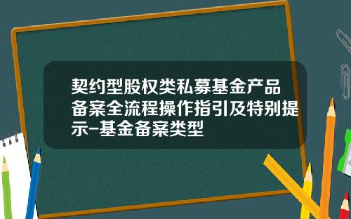 契约型股权类私募基金产品备案全流程操作指引及特别提示-基金备案类型