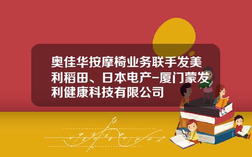 奥佳华按摩椅业务联手发美利稻田、日本电产-厦门蒙发利健康科技有限公司