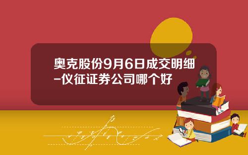 奥克股份9月6日成交明细-仪征证券公司哪个好