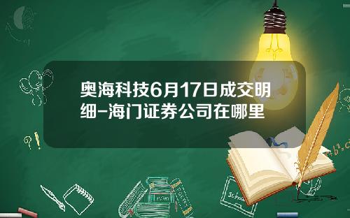 奥海科技6月17日成交明细-海门证券公司在哪里