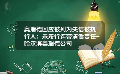 奥瑞德回应被列为失信被执行人：未履行连带清偿责任-哈尔滨奥瑞德公司
