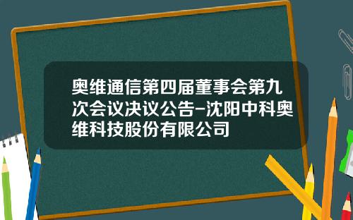 奥维通信第四届董事会第九次会议决议公告-沈阳中科奥维科技股份有限公司
