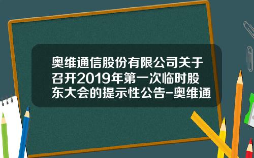奥维通信股份有限公司关于召开2019年第一次临时股东大会的提示性公告-奥维通信股份有限公司
