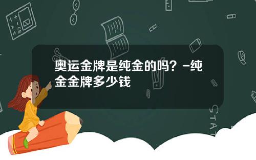 奥运金牌是纯金的吗？-纯金金牌多少钱