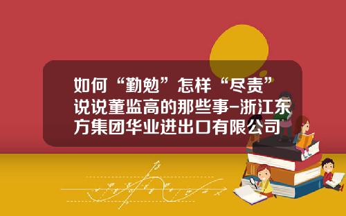 如何“勤勉”怎样“尽责”说说董监高的那些事-浙江东方集团华业进出口有限公司