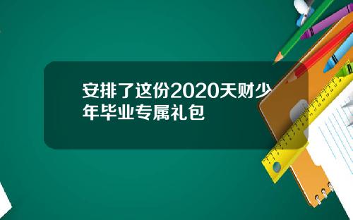 安排了这份2020天财少年毕业专属礼包