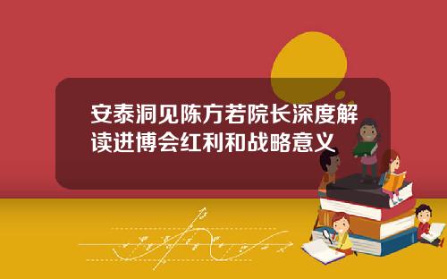 安泰洞见陈方若院长深度解读进博会红利和战略意义