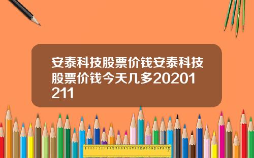 安泰科技股票价钱安泰科技股票价钱今天几多20201211