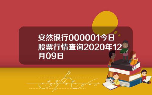 安然银行000001今日股票行情查询2020年12月09日