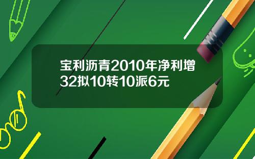 宝利沥青2010年净利增32拟10转10派6元