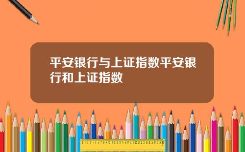 平安银行与上证指数平安银行和上证指数