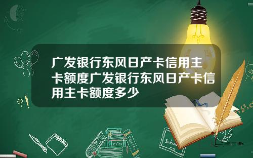 广发银行东风日产卡信用主卡额度广发银行东风日产卡信用主卡额度多少