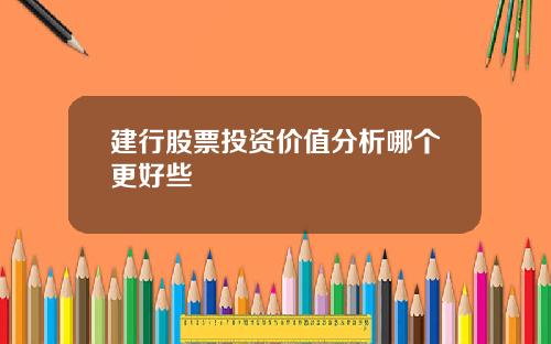 建行股票投资价值分析哪个更好些