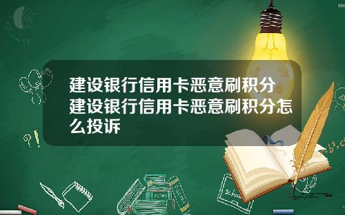 建设银行信用卡恶意刷积分建设银行信用卡恶意刷积分怎么投诉