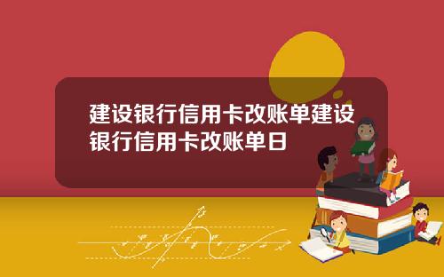 建设银行信用卡改账单建设银行信用卡改账单日