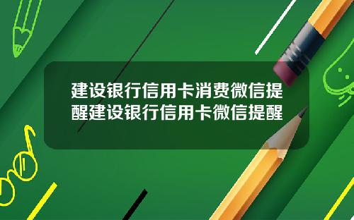 建设银行信用卡消费微信提醒建设银行信用卡微信提醒