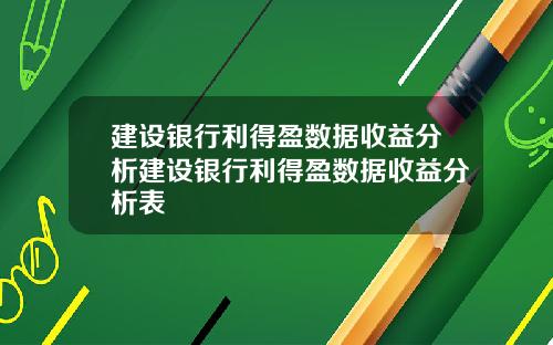 建设银行利得盈数据收益分析建设银行利得盈数据收益分析表