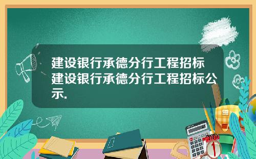 建设银行承德分行工程招标建设银行承德分行工程招标公示.