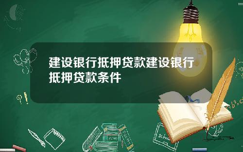 建设银行抵押贷款建设银行抵押贷款条件