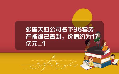 张庭夫妇公司名下96套房产被爆已查封,价值约为17亿元_1