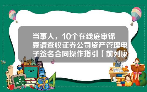 当事人，10个在线庭审锦囊请查收证券公司资产管理电子签名合同操作指引【前列康】
