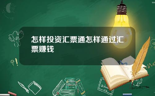 怎样投资汇票通怎样通过汇票赚钱