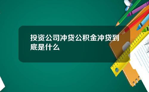 投资公司冲贷公积金冲贷到底是什么